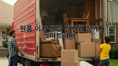 원룸 이사? 용달 기사와 함께 스마트하게!