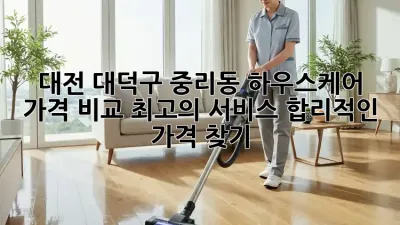 대전 대덕구 중리동 하우스케어 가격 비교: 최고의 서비스, 합리적인 가격 찾기!